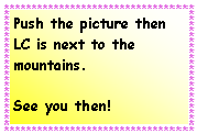 ��r���: Push the picture then LC is next to the mountains.See you then!